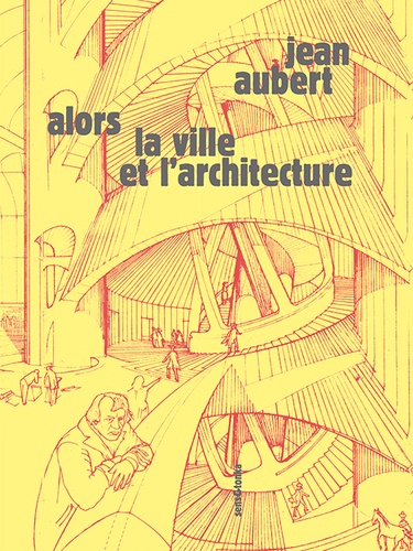 Jean Aubert - Alors la ville et l'architecture.