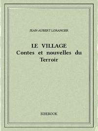 Jean-Aubert Loranger - Le village : contes et nouvelles du Terroir.