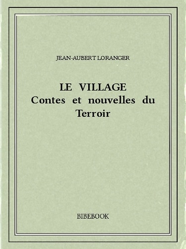Le village : contes et nouvelles du Terroir