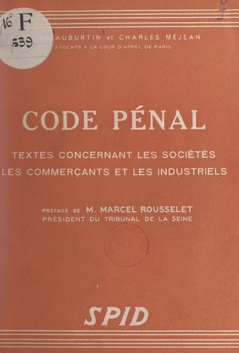Code pénal. Textes concernant les sociétés, les commerçants et les industriels