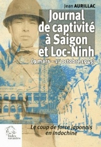 Jean Aurillac - Journal de captivité à Saigon et Loc-Ninh (9 mars - 1er octobre 1945) - Le coup de force japonais en Indochine.