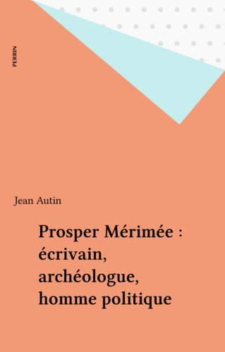 Prosper Mérimée. Écrivain, archéologue, homme politique
