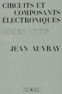 Jean Auvray - Circuits et composants électroniques - Cours et T.P..