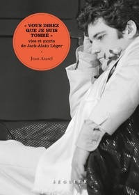 Jean Azarel - "Vous direz que je suis tombé" - Vies et morts de Jack-Alain Léger.