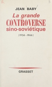 Jean Baby - La grande controverse sino-soviétique - 1956-1966.