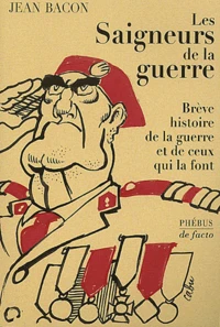 Les Saigneurs De La Guerre. Breve Histoire De La Guerre Et De Ceux Qui La Font