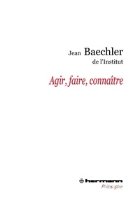 Jean Baechler - Agir, Faire, Connaître.