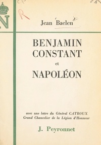 Jean Baelen et Georges Catroux - Benjamin Constant et Napoléon.