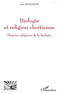 Jean Bailenger - Biologie Et Religion Chretienne: Histoire Religieuse De La Biologie.