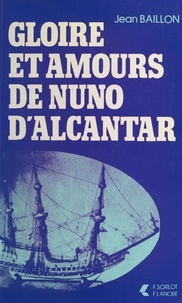 Jean Baillon - Gloire et amours de Nuno d'Alcantar.