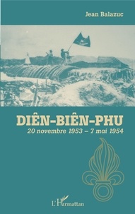 Jean Balazuc - Diên-Biên-Phu - 20 novembre 1953 - 7 mai 1954.
