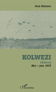 Ebook téléchargements gratuits au format pdf Kolwezi  - (Zaïre) - Mai-juin 1978 9782140140259 par Jean Balazuc