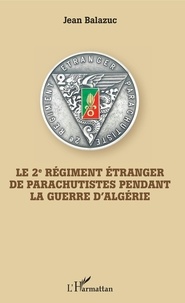 Jean Balazuc - Le 2e Régiment Etranger de Parachutistes pendant la guerre d'Algérie.