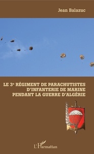 Livres en ligne téléchargement gratuit mp3 Le 3e Régiment de Parachutistes d'Infanterie de Marine pendant la guerre d'Algérie in French par Jean Balazuc iBook PDF