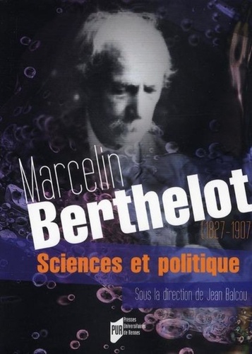 Jean Balcou - Marcelin Berthelot (1827-1907) - Sciences et politique.