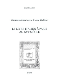 Jean Balsamo - Le livre italien à Paris au XVIe siècle - L'amorevolezza verso le cose Italiche.