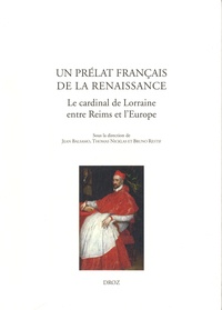 Jean Balsamo et Thomas Nicklas - Un prélat français de la Renaissance - Le cardinal de Lorraine entre Reims et l'Europe.