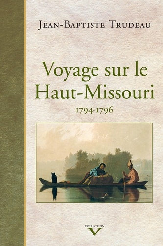 Jean-baptist Trudeau - Voyage sur le haut-missouri 1794-1796.