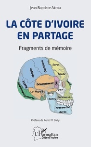 Jean Baptiste Akrou - La Côte d'Ivoire en partage - Fragments de mémoire.