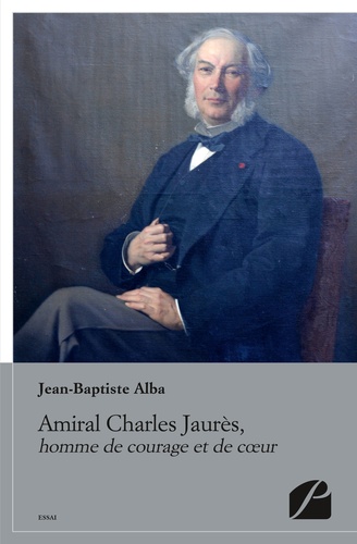 Amiral Charles Jaurès, homme de courage et de coeur