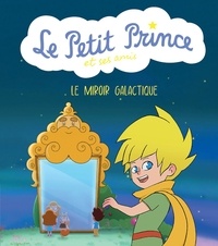 Jean-Baptiste Alié - Le Petit Prince et ses amis  : Le miroir galactique.