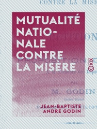 Jean-Baptiste André Godin - Mutualité nationale contre la misère - Pétition et proposition de loi à la Chambre des députés.
