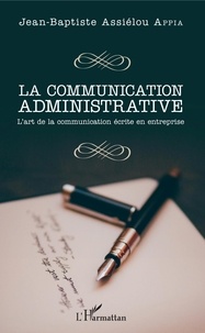 Jean-Baptiste Assiélou Appia - La communication administrative - L'art de la communication écrite en entreprise.