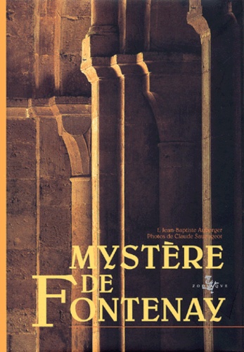 Jean-Baptiste Auberger et Claude Sauvageot - Le Mystere De Fontenay. La Spiritualite De Saint Bernard En Majeste.