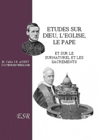 Jean-Baptiste Aubry - Etudes sur Dieu, l'Eglise, le Pape et sur le surnaturel et les sacrements.