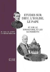 Etudes sur Dieu, l'Eglise, le Pape et sur le surnaturel et les sacrements