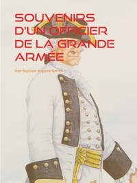 Jean Baptiste Auguste Barrès - Souvenirs d'un Officier de la Grande Armée.