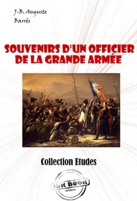 Jean-Baptiste Auguste Barrès - Souvenirs d’un Officier de la Grande Armée - édition intégrale.