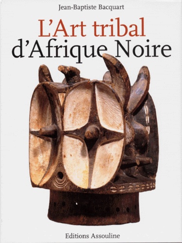 Jean-Baptiste Bacquart - L'Art Tribal D'Afrique Noire.