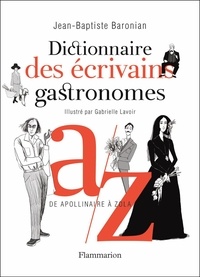 Jean-Baptiste Baronian et Gabrielle Lavoir - Dictionnaire des écrivains gastronomes - De Apollinaire à Zola.