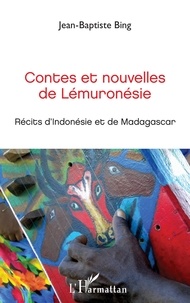 Jean-Baptiste Bing - Contes et nouvelles de Lémuronésie - Récits d'Indonésie et de Madasgascar.