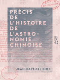 Jean-Baptiste Biot - Précis de l'histoire de l'astronomie chinoise.