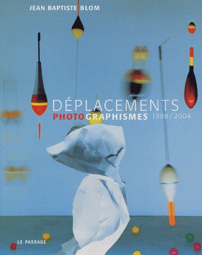 Jean-Baptiste Blom - Déplacements - Photographismes 1998/2004.