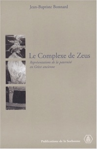Jean-Baptiste Bonnard - Le complexe de Zeus - Représentations de la paternité en Grèce.