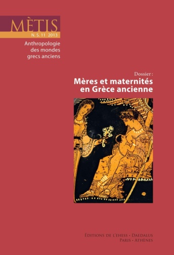 Mètis N° 11/2013 Mères et maternités en Grèce ancienne