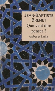 Jean-Baptiste Brenet - Que veut dire penser ? - Arabes et latins.