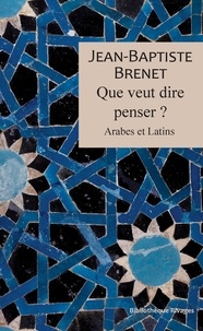 Jean-Baptiste Brenet - Que veut dire penser ? - Arabes et latins.