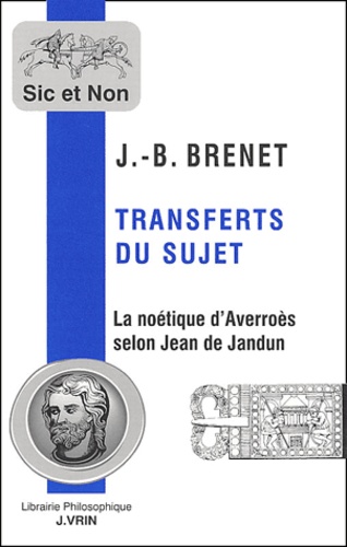Jean-Baptiste Brenet - Transferts du sujet - La noétique d'Averroès selon Jean de Jandun.