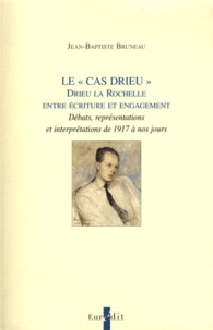 Jean-Baptiste Bruneau - Le "cas Drieu" : Drieu La Rochelle entre écriture et engagement - Débats, représentations et interprétations de 1917 à nos jours.