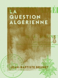 Jean-Baptiste Brunet - La Question Algérienne.
