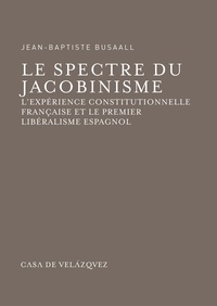 Jean-Baptiste Busaall - Le spectre du jacobinisme - L'expérience constitutionnelle française et le premier libéralisme espagnol.