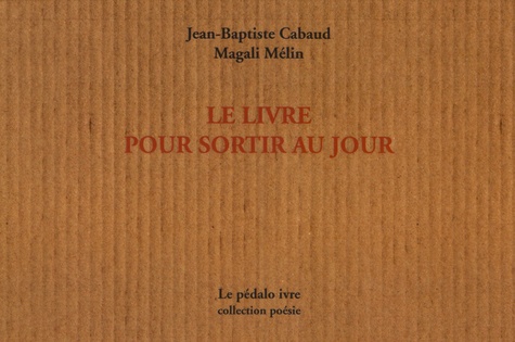 Jean-Baptiste Cabaud et Magali Mélin - Le livre pour sortir au jour.
