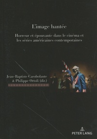 Jean-Baptiste Carobolante et Philippe Ortoli - L'image hantée - Horreur et épouvante dans le cinéma et les séries américaines contemporaines.