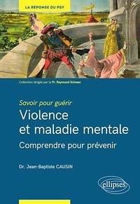 Jean-Baptiste Causin - Violence et maladie mentale - Comprendre pour prévenir.