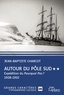 Jean-Baptiste Charcot - Autour du Pôle Sud Tome 2 : Expédition du Pourquoi Pas ? 1908-1910.
