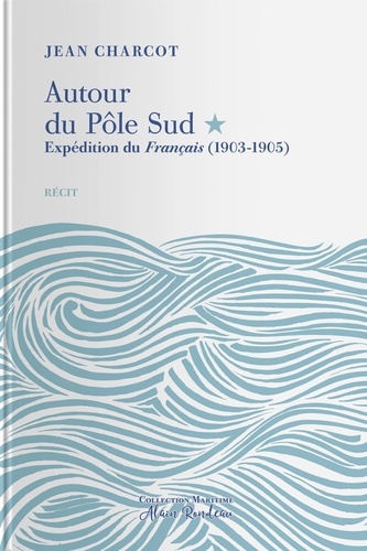 Autour du Pôle Sud. Expédition du Français (1903-1905)